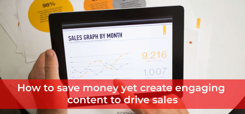 How to Save Money Yet Create Engaging Content to Drive Sales​