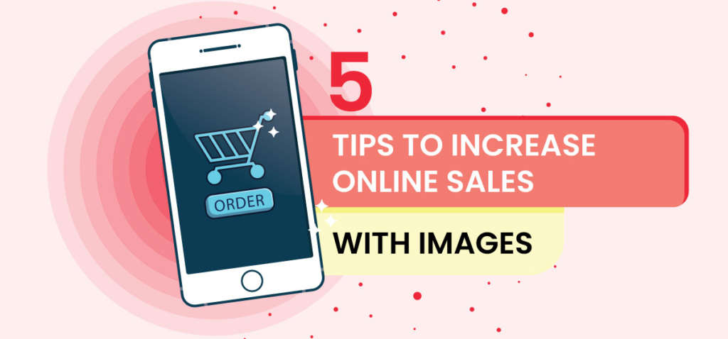 5 winning ways to ensure your online sales go upwards with pro quality Product images